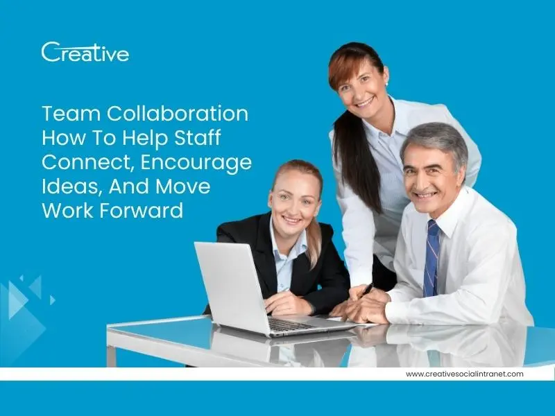 Team Collaboration How To Help Staff Connect, Encourage Ideas, And Move Work Forward